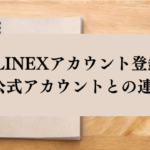 01.LINEXアカウント登録〜LINE公式アカウントとの連携方法